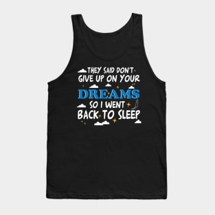 They Said Dont Give Up On Your Dreams I Went Back To Sleep Tank Top